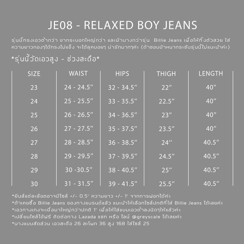 GREYSCALE JE08 - Relaxed Boy Jeans (*รุ่นนี้เอวต่ำกว่า ขากว้างกว่า ผ้าบางกว่า และทิ้งตัวกว่า Billie Jeans นะคะ) เลือกไซส์เดียวกับ billie jeanที่เคยใส่ได้เลย-เผื่อให้แล้วค่ะ